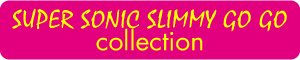 SUPER SONIC SLIMMY GO GO collection